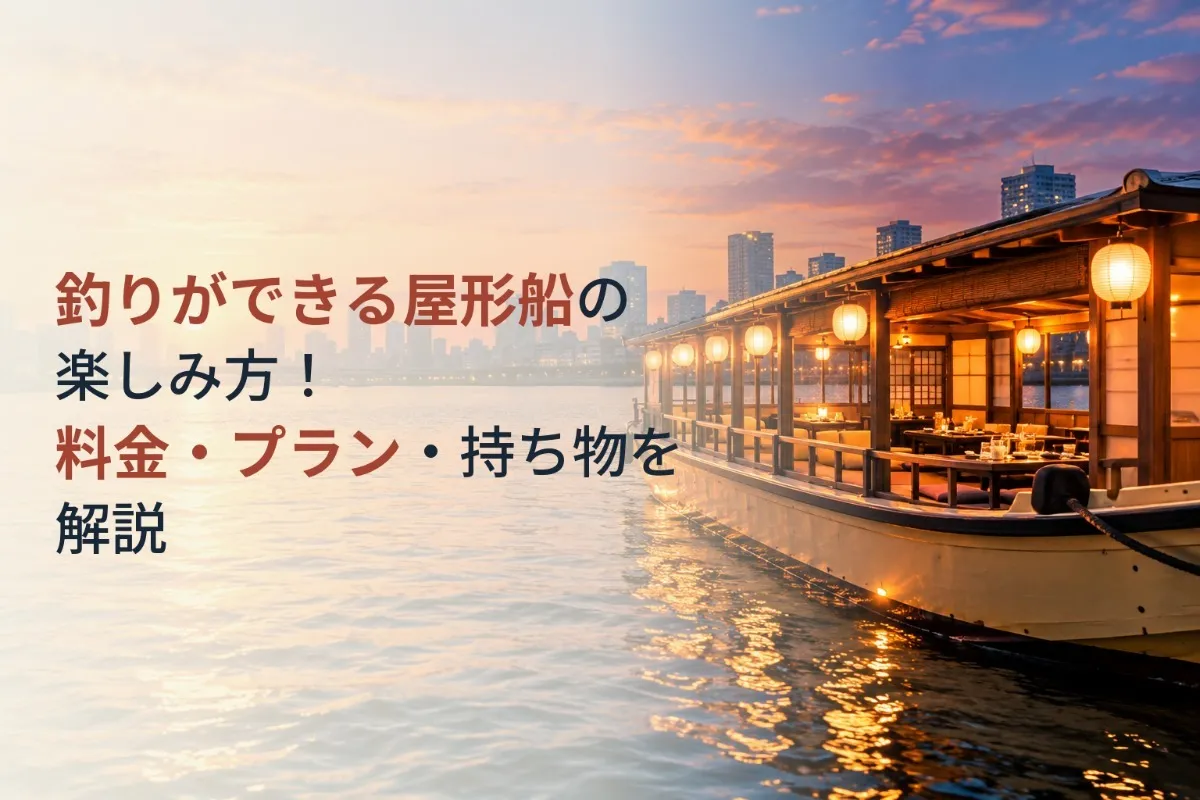 釣りができる屋形船の楽しみ方!料金・プラン・持ち物を解説